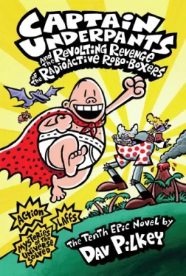 Captain Underpants #10: Revolting Revenge Of The Radioactive Robo-Boxers