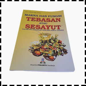 Buku Makna Dan Fungsi Tebasan Atau Sesayut Dalam Panca Yadnya Agama Hindu I Made Arga