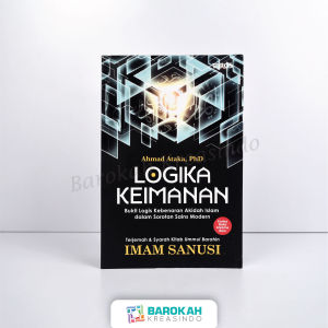 Logika Keimanan (Bukti Logis Kebenaran Akidah Islam dalam Sorotan Sains Modern) Turos Pustaka