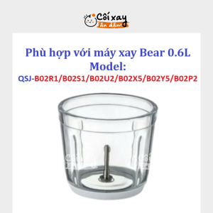Cối thủy tinh thay thế tương thích máy xay BEAR 0.6L model: QSJ-B02R1/ B02S1 / B02U2/ B02Y5