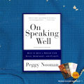 On Speaking Well by Peggy Noonan: How to Give a Speech With Style, Substance, and Clarity. 