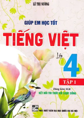 GIÚP EM HỌC TỐT TIẾNG VIỆT LỚP 4 - TẬP 1 (DÙNG KÈM SGK KẾT NỐI TRI THỨC VỚI CUỘC SỐNG)