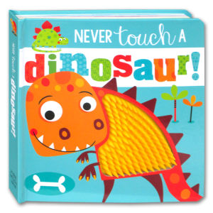 Never Touch a Dinosaur! (Touch and Feel Board book)