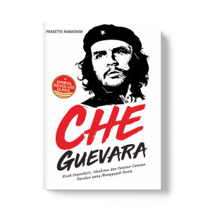 Buku Che Guevara :  Kisah Legendaris Idealisme dan Catatan-Catatan Revolusi yang Menggugah Dunia