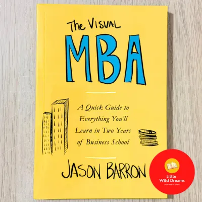 The Visual MBA: A Quick Guide To Everything Youll Learn In Two Years Of Business School By Jason Barron