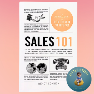 Sales 101: From Finding Leads and Closing Techniques to Retaining Customers and Growing Your Business Wendy Connick