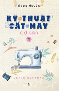 Kỹ Thuật Cắt May Cơ Bản: Tập 1 - Dành Cho Người Mới Học (Tái Bản 2024)