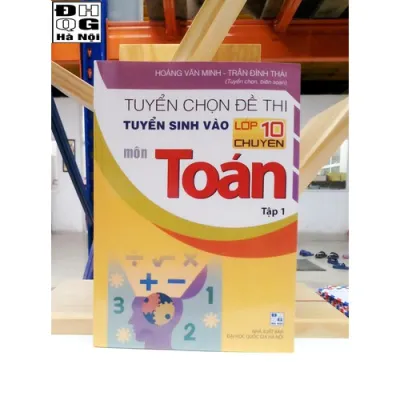 Tuyển chọn đề thi tuyển sinh vào lớp 10 chuyên môn Toán (tập 1)