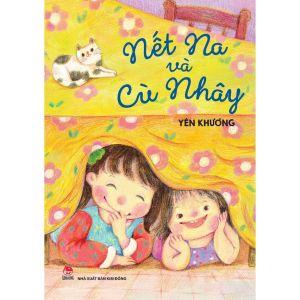 Nết Na Và Cù Nhây - Sách về câu chuyện ngọt ngào của chị và em gái - Dành cho lứa tuổi 6+ - Kim Đồng