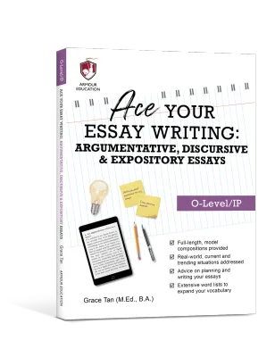 Ace Your Essay Writing: Argumentative Discursive & Expository Essays (O-Level/IP) by Grace Tan