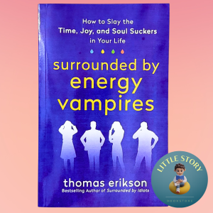 Surrounded by Energy Vampires: How to Slay the Time Joy and Soul Suckers in Your Life By Thomas Erikson
