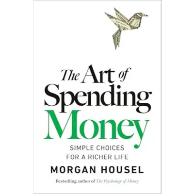 The Art of Spending Money: Simple Choices for a Richer Life by Morgan Housel