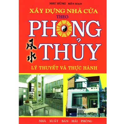 Xây Dựng Nhà Cửa Theo Phong Thủy (Lý Thuyết Và Thực Hành)