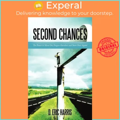 Second Chances : The Power to Move On Forgive Ourselves and Start Over Again! by D Eric Harris (US edition paperback)