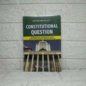 CONSTITUTIONAL QUESTION Kewenangan Yang Terlupakan dan Gagasan untuk Melembagakannya di Mahkamah Konstitusi     Arief Ainul Yaqin S.H. M.H.     SINAR GRAFIKA ORIGINAL UNGGULAN AJ-HKM-HTN FAKULTAS HUKUM
