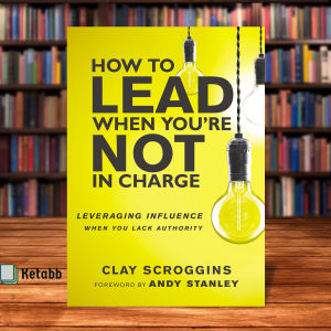 How to Lead When YouRe Not in Charge by Clay Scroggins [High Quality Paperback]