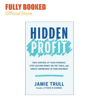 Hidden Profit: Take Control of Your Finances Stop Leaving Money on the Table and Create Abundance in Your Business (Hardcover) by Jamie Trull
