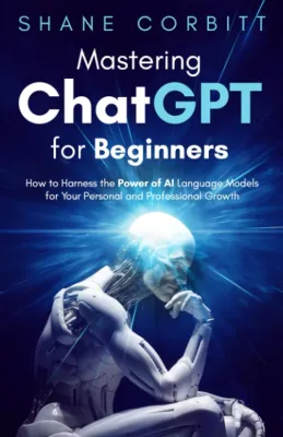 Mastering ChatGPT for Beginners by Shane Corbitt