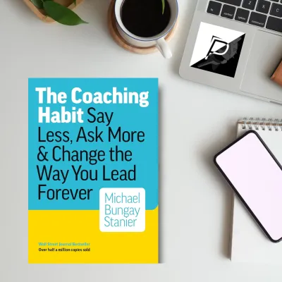 The Coaching Habit: Say Less Ask More & Change the Way You Lead Forever
