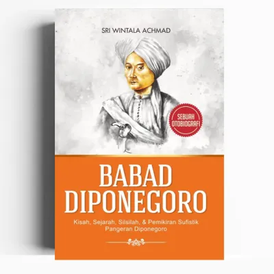 Babad Diponegoro Kisah Sejarah Silsilah & Pemikiran Sufistik Pangeran Diponegoro