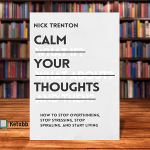 Calm Your Thoughts Stop Overthinking Stop Stressing Stop Spiraling and Start Living by (Nick Trenton)