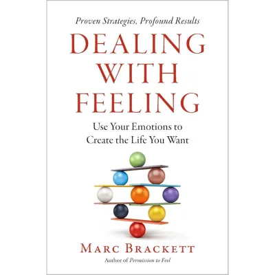 Dealing With Feeling: Use Your Emotions to Create the Life You Want by Marc Brackett