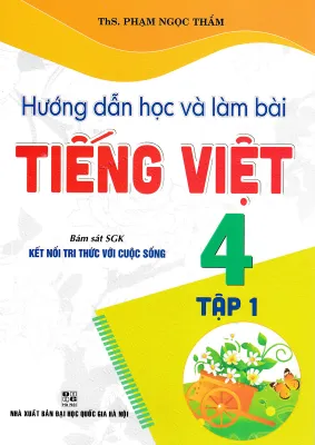 HƯỚNG DẪN HỌC VÀ LÀM BÀI TIẾNG VIỆT 4 - TẬP 1 (BÁM SÁT SGK KẾT NỐI TRI THỨC VỚI CUỘC SỐNG)