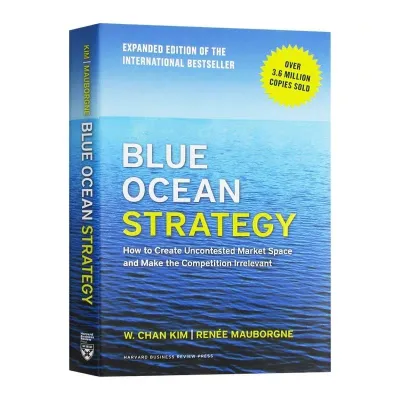 Blue Ocean Strategy Expanded Edition: How to Create Uncontested Market Space and Make the Competition Irrelevant