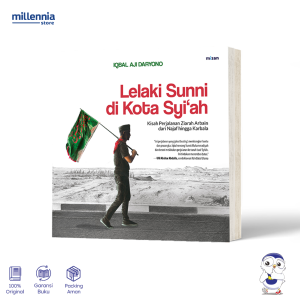 Buku Lelaki Sunni Di Kota Syi‘ah: Kisah Perjalanan Ziarah Arbain Dari Najaf Hingga Karbala - Iqbal Aji Daryono - Millennia