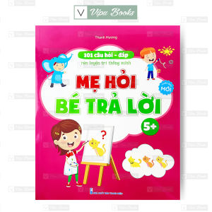 Sách - 101 Câu Hỏi Đáp Rèn Trí Thông Minh - Mẹ Hỏi Bé Trả Lời Cho Bé 5-6 Tuổi