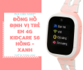 Đồng hồ định vị trẻ em 4G Kidcare S6. 