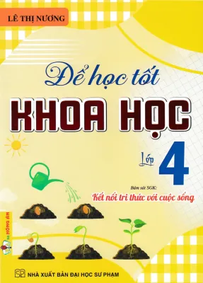 ĐỂ HỌC TỐT KHOA HỌC LỚP 4 (BÁM SÁT SGK KẾT NỐI TRI THỨC VỚI CUỘC SỐNG)