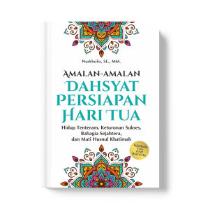 Buku Amalan-Amalan Dahsyat Persiapan Hari Tua Hidup Tenteram Keturunan Sukses Bahagia Sejahtera