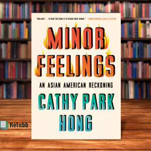 Minor Feelings : An Asian American Reckoning by Cathy Park Hong