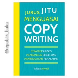 Jurus Jitu Menguasai Copywriting : Strategi Sukses Membangun Bisnis dan Meningkatkan Pemasaran - Widya Ariyadi