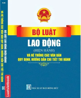 Bộ Luật Lao Động ( Hiện Hành) Và Hệ Thống Các Văn Bản Quy Định Hướng Dẫn Chi Tiết Thi Hành