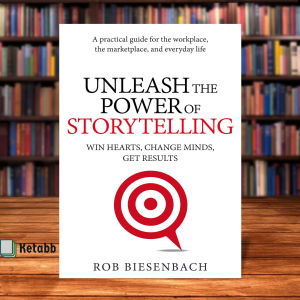 Unleash the Power of Storytelling: Win Hearts Change Minds Get Results by Rob Biesenbach [Paperback]