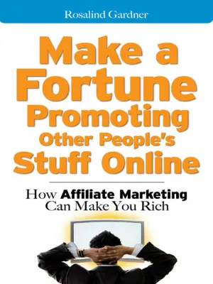 Make a Fortune Promoting Other Peoples Stuff Online: How Affiliate Marketing Can Make You Rich