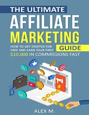 The Beginners Affiliate Marketing Blueprint How to Get Started for Free and Earn Your First 10000 in Commissions Fast… by Alex M. [M. Alex]