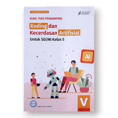 BUKU TEKS PENDAMPING Koding dan Kecerdasan Artifisial Untuk Siswa SD/MI KELAS V&VI SMP/MTs KELAS VII VIII & 9 SMA/SMK KELAS X XI & XII Kurikulum Merdeka Penerbit Global Offset Sejahtera