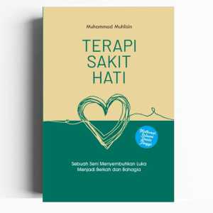 Terapi Sakit Hati : Sebuah Seni Menyembuhkan Luka Menjadi Berkah dan Bahagia