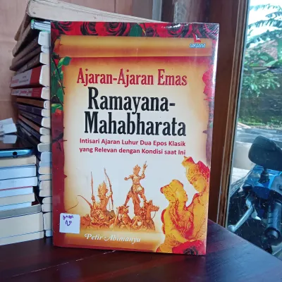 Ajaran-Ajaran Emas Ramayana-Mahabharata Intisari Ajaran Luhur Dua Epos Klasik yang Relevan dengan Kondisi saat Ini
