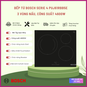 BẾP TỪ BOSCH PUJ61RBB5E SERIE 4 BA VÙNG NẤU 4600W bảo hành 3 năm chính hãng