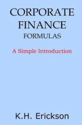 Corporate Finance Formulas : A Simple Introduction by K H Erickson (US edition paperback)