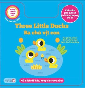 Những Chuyển Động Nhỏ Kích Thích Giác Quan Và Trí Tưởng Tượng Cho Bé: Three Little Ducks Ba Chú Vịt Con (Song Ngữ)