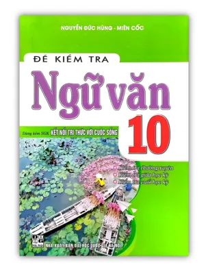 Sách - Đề Kiểm Tra Ngữ Văn Lớp 10 ( Dùng Kèm Sách Giáo Khoa Kết Nối Tri Thức Với Cuộc Sống)