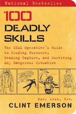 100 Deadly Skills: The SEAL Operatives Guide to Eluding Pursuers Evading Capture and Surviving Any Dangerous Situation