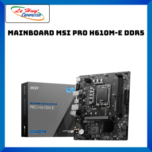 Mainboard MSI Pro H610M-E DDr5 - Hàng Chính Hãng