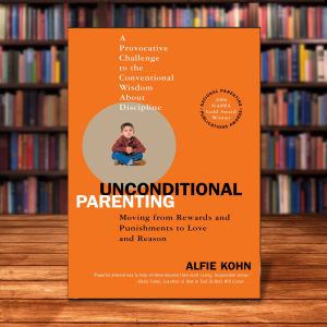 Unconditional Parenting: Moving from Rewards and Punishments to Love and Reason by Alfie Kohn