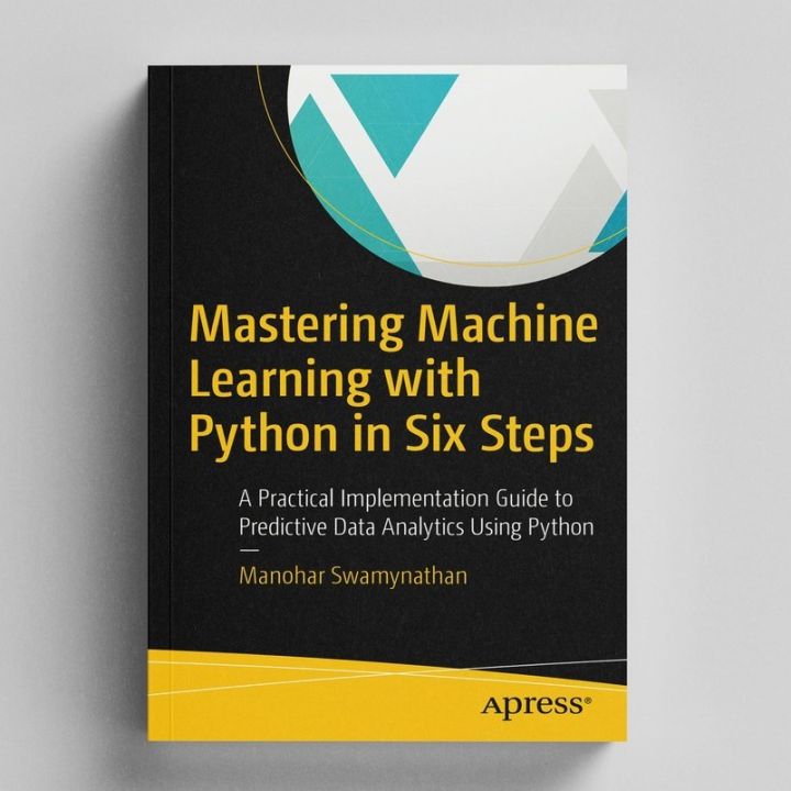 Mastering Machine Learning with Python in Six Steps by Manohar ...